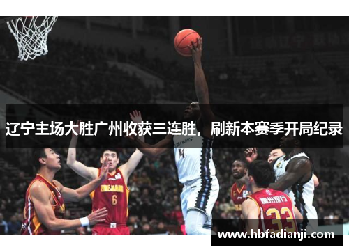 辽宁主场大胜广州收获三连胜，刷新本赛季开局纪录