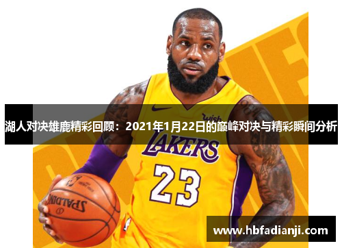 湖人对决雄鹿精彩回顾：2021年1月22日的巅峰对决与精彩瞬间分析